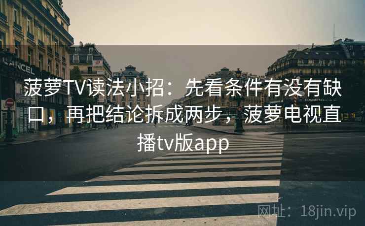 菠萝TV读法小招：先看条件有没有缺口，再把结论拆成两步，菠萝电视直播tv版app