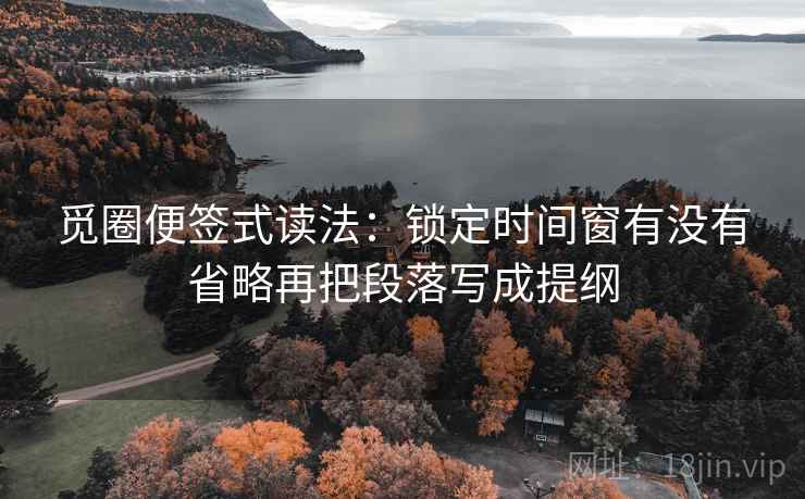 觅圈便签式读法：锁定时间窗有没有省略再把段落写成提纲