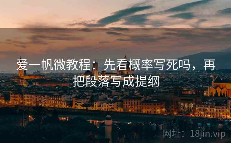 爱一帆微教程：先看概率写死吗，再把段落写成提纲