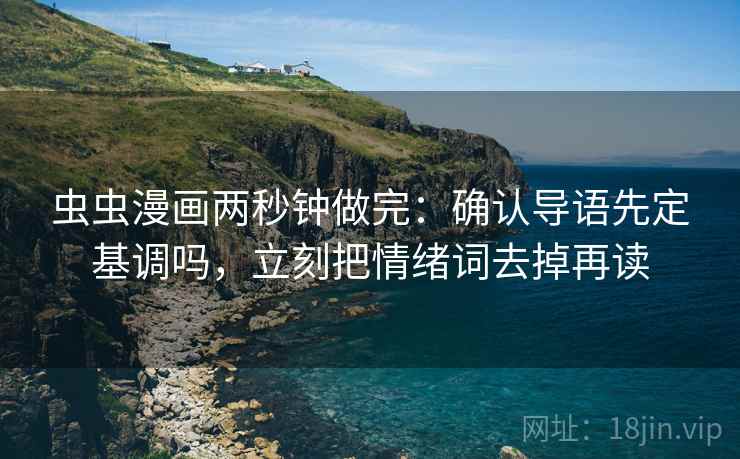 虫虫漫画两秒钟做完：确认导语先定基调吗，立刻把情绪词去掉再读